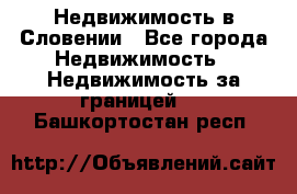 Недвижимость в Словении - Все города Недвижимость » Недвижимость за границей   . Башкортостан респ.